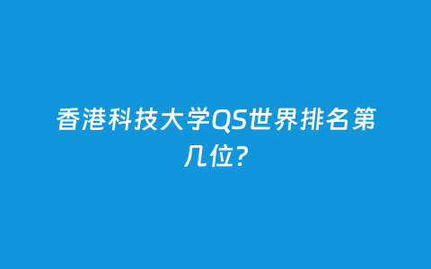 香港科技大学QS天下排名第几位？