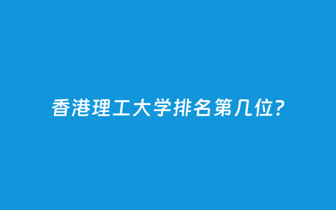 香港理工大学排名第几位？