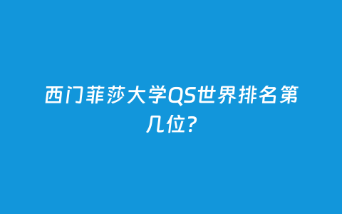 西门菲莎大学QS天下排名第几位？