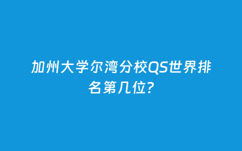 加州大学尔湾分校QS天下排名第几位？